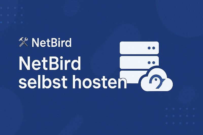 NetBird selbst hosten – Schritt-für-Schritt-Anleitung